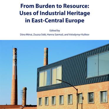 New Book Announcement: 'From Burden to Resource: Uses of Industrial Heritage in East-Central Europe'